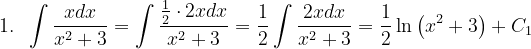 \dpi{120} 1.\; \; \int \frac{xdx}{x^{2}+3}=\int \frac{\frac{1}{2}\cdot 2xdx}{x^{2}+3}=\frac{1}{2}\int \frac{2xdx}{x^{2}+3}=\frac{1}{2}\ln \left ( x^{2}+3 \right )+C_{1}